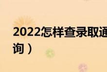 2022怎樣查錄取通知書有沒有下發(fā)（怎樣查詢）