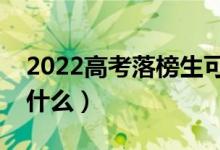 2022高考落榜生可以上的學(xué)校有哪些（都有什么）