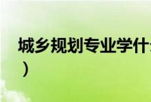 城鄉(xiāng)規(guī)劃專業(yè)學(xué)什么（2022就業(yè)前景怎么樣）