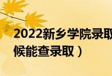 2022新鄉(xiāng)學(xué)院錄取時(shí)間及查詢?nèi)肟冢ㄊ裁磿r(shí)候能查錄?。?class=