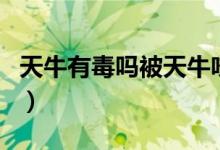 天牛有毒嗎被天牛咬傷了怎么辦（天牛有毒嗎）