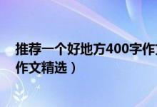 推薦一個(gè)好地方400字作文青臺(tái)山（推薦一個(gè)好地方400字作文精選）