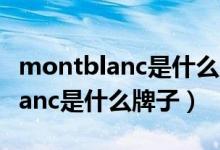 montblanc是什么牌子手表多少錢（montblanc是什么牌子）