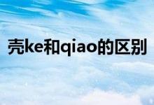 殼ke和qiao的區(qū)別（殼讀ke與qiao的區(qū)別）