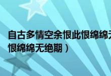 自古多情空余恨此恨綿綿無絕期下一句（自古多情空余恨 此恨綿綿無絕期）