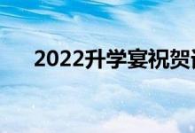 2022升學(xué)宴祝賀詞（經(jīng)典升學(xué)宴致辭）