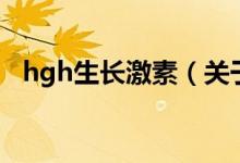 hgh生長(zhǎng)激素（關(guān)于hgh生長(zhǎng)激素的介紹）