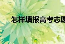 怎樣填報高考志愿2022（報志愿流程）