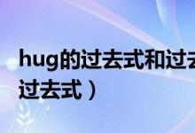 hug的過去式和過去分詞和現(xiàn)在分詞（hug的過去式）