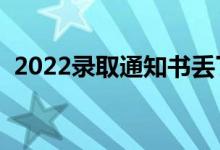 2022錄取通知書丟了怎么辦（影響入學(xué)嗎）