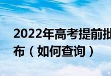 2022年高考提前批錄取結(jié)果一般什么時候公布（如何查詢）