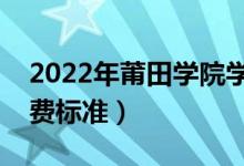 2022年莆田學(xué)院學(xué)費(fèi)多少錢(qián)（一年各專業(yè)收費(fèi)標(biāo)準(zhǔn)）