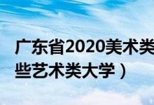 廣東省2020美術(shù)類的大學(xué)（2022年廣東有哪些藝術(shù)類大學(xué)）