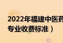 2022年福建中醫(yī)藥大學(xué)學(xué)費(fèi)多少錢（一年各專業(yè)收費(fèi)標(biāo)準(zhǔn)）