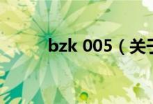 bzk 005（關(guān)于bzk 005的介紹）