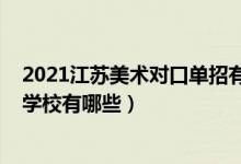 2021江蘇美術(shù)對口單招有哪些學(xué)校（2022年江蘇藝術(shù)單招學(xué)校有哪些）