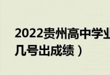 2022貴州高中學(xué)業(yè)水平考試成績查詢時間（幾號出成績）