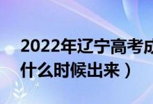 2022年遼寧高考成績(jī)排名及成績(jī)公布時(shí)間（什么時(shí)候出來）