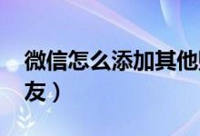 微信怎么添加其他賬號（微信怎么添加qq好友）