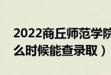 2022商丘師范學(xué)院錄取時(shí)間及查詢?nèi)肟冢ㄊ裁磿r(shí)候能查錄?。?class=