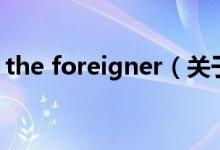 the foreigner（關(guān)于the foreigner的介紹）