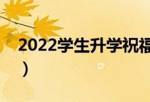 2022學(xué)生升學(xué)祝福語(yǔ)大全（升學(xué)宴精選賀詞）