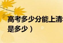 高考多少分能上清華大學（2020錄取分數(shù)線是多少）