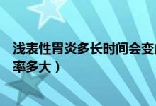 淺表性胃炎多長時間會變成胃癌（淺表性胃炎一年后胃癌概率多大）