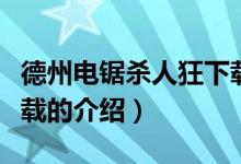 德州電鋸殺人狂下載（關(guān)于德州電鋸殺人狂下載的介紹）