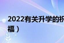 2022有關(guān)升學(xué)的祝福語大全（簡短大氣的祝福）