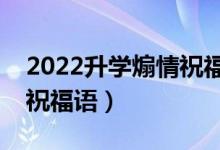 2022升學(xué)煽情祝福語(yǔ)大全（送給同學(xué)的升學(xué)祝福語(yǔ)）