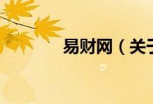 易財(cái)網(wǎng)（關(guān)于易財(cái)網(wǎng)的介紹）