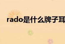 rado是什么牌子耳機(jī)（rado是什么牌子）