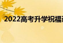 2022高考升學(xué)祝福語(yǔ)大全（升學(xué)宴祝賀詞）