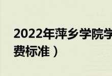 2022年萍鄉(xiāng)學(xué)院學(xué)費多少錢（一年各專業(yè)收費標(biāo)準(zhǔn)）