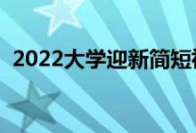 2022大學(xué)迎新簡短祝福語（激勵新生的話）