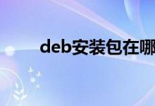 deb安裝包在哪里下載（deb安裝）