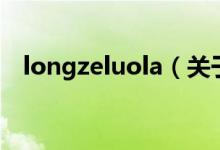 longzeluola（關(guān)于longzeluola的介紹）