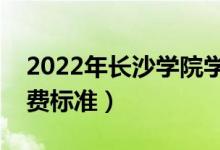 2022年長(zhǎng)沙學(xué)院學(xué)費(fèi)多少錢(qián)（一年各專(zhuān)業(yè)收費(fèi)標(biāo)準(zhǔn)）