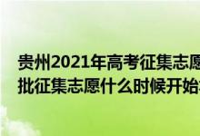 貴州2021年高考征集志愿時間（2022貴州文史類本科提前批征集志愿什么時候開始填報）