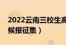 2022云南三校生高考征集志愿時(shí)間（什么時(shí)候報(bào)征集）