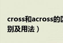 cross和across的區(qū)別（cross和across的區(qū)別及用法）