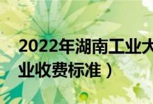 2022年湖南工業(yè)大學(xué)學(xué)費多少錢（一年各專業(yè)收費標(biāo)準(zhǔn)）