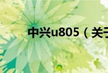 中興u805（關(guān)于中興u805的介紹）