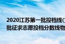 2020江蘇第一批投檔線(文科)（江蘇2022普通類本科提前批征求志愿投檔分數(shù)線物理類公安政法）