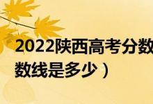 2022陜西高考分?jǐn)?shù)線估測（2022陜西高考分?jǐn)?shù)線是多少）