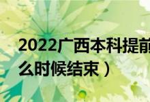 2022廣西本科提前批征集志愿填報(bào)時(shí)間（什么時(shí)候結(jié)束）