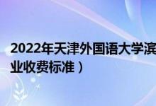 2022年天津外國語大學(xué)濱海外事學(xué)院學(xué)費(fèi)多少錢（一年各專業(yè)收費(fèi)標(biāo)準(zhǔn)）