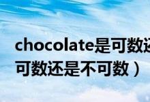 chocolate是可數(shù)還是不可數(shù)（chocolate是可數(shù)還是不可數(shù)）