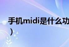 手機(jī)midi是什么功能（手機(jī)midi是什么意思）